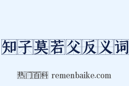 知子莫若父反义词是什么意思的图片